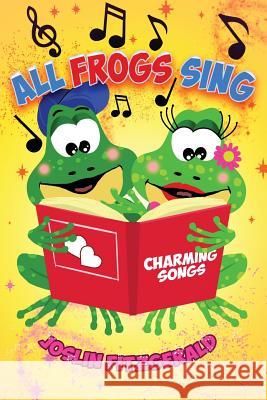 All Frogs Sing Charming Songs Joslin Fitzgerald Mary L. Joslin 9780692959909