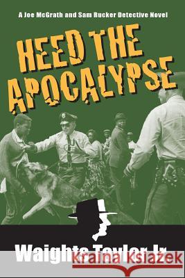 Heed the Apocalypse: A Joe McGrath and Sam Rucker Detective Novel Waights Taylo 9780692960288 McCaa Books