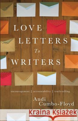 Love Letters To Writers: Encouragement, Accountability, and Truth-Telling Cumbo-Floyd, Andi 9780692960806 Not Avail