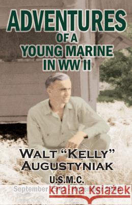 Adventures of a Young Marine in WWII Walter Augustyniak Michael Augustyniak 9780692960899 