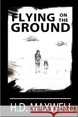 Flying on the Ground H. D. Maxwell 9780692960967 H.D. Maxwell