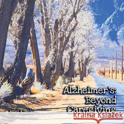 Alzheimer's: Beyond Caregiving Miki Klocke 9780692961148