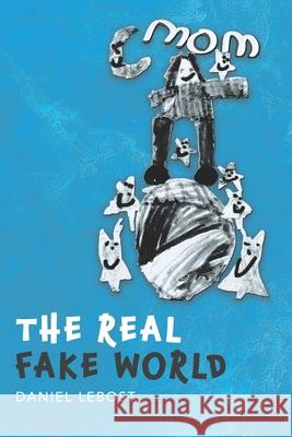 The Real Fake World Daniel Lebost Alice Wexler 9780692961247 Not Avail