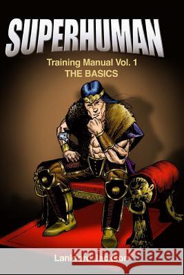 Superhuman Training Manual Volume I: The Basics: An illustrated manual showing doable, time efficient techniques that will make reader superhuman. Barrows, Christina 9780692961902 Lankford Jackson