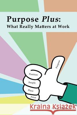 Purpose Plus: What Really Matters at Work Amy Shenot 9780692963272 Cloud 9 Course Design LLC