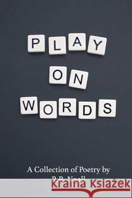Play On Words: A Collection of Poetry Noall, R. R. 9780692963388 Rachel Noall