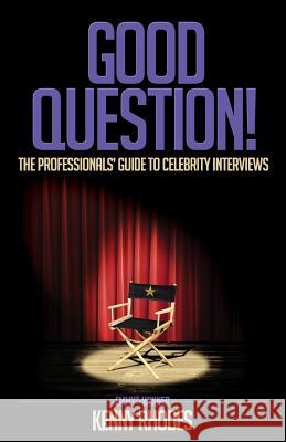 Good Question!: The Professionals' Guide to Celebrity Interviews Kenny Rhodes Clark Fairfield Russell Frazier 9780692964996 Good Question!