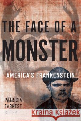 The Face of a Monster: America's Frankenstein Patricia Earnes 9780692965191 Russell D. Earnest Associates