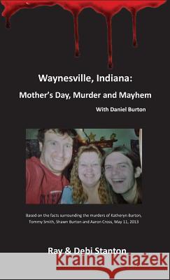 Waynesville, Indiana: Mother's Day, Murder and Mayhem Ray Stanton, Daniel Burton 9780692965368