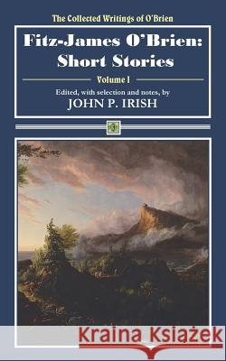 Fitz-James O'Brien: Short Stories Fitz-James O'Brien John P. Irish 9780692965894 Bit O'Irish Press
