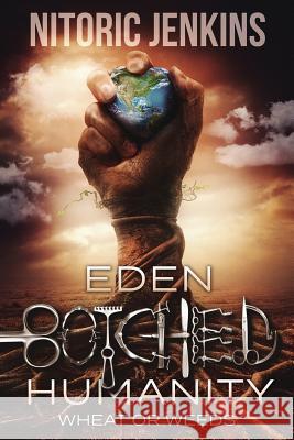 Eden Botched Humanity: Wheat or Weeds Nitoric R. Jenkins 9780692967935 Nitoric Jenkins