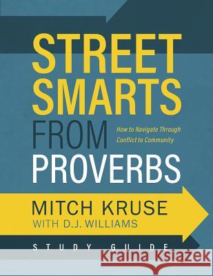 Street Smarts from Proverbs Study Guide: Navigating Through Conflict to Community Mitch Kruse D. J. Williams 9780692968086 House of Leadership, Inc.