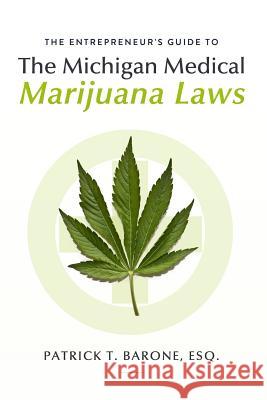 Entrepreneur's Guide to Michigan Medical Marijuana Laws Patrick T. Baron William Honake Keith Corbet 9780692968345