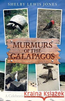 Murmurs of the Galapagos: A Celebration of the Islands in Verse Shelby Lewis Jones 9780692968499 Shelby Lewis Jones