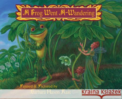 A Frog Went A-Wandering Barbara J. Maso Barbara J. Maso 9780692968598 Golden Door Press