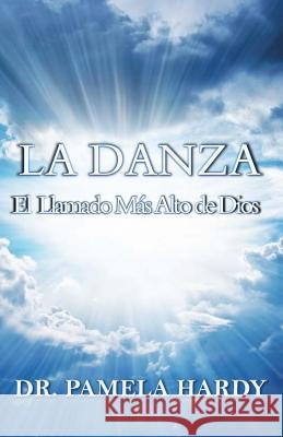 La Danza: El Llamado Mas Alto de Dios Dr Pamela Hardy 9780692968635 Eagles Global Publishing