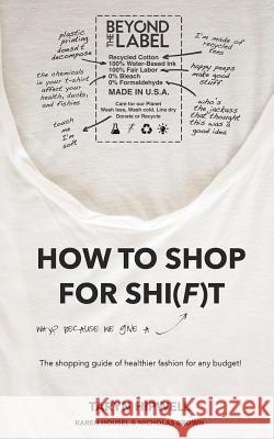 How to Shop for Shi(f)t: Why? Because we give a F / The Shopping guide for healthier fashion for any budget! Hipwell, Taryn 9780692968703