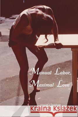 Manual Labor, Maximal Love Susan R. Horton 9780692968963