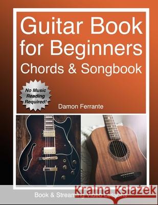 Guitar: Book for Beginners - Guitar Chords, Guitar Songbook & Easy Sheet Music: Teach Yourself How to Play Guitar (Book & Stre Damon Ferrante 9780692970997 Steeplechase Arts