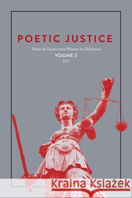 Poetic Justice: Poems by Incarcerated Women in Oklahoma Volume 3 Justice, Poetic 9780692971710