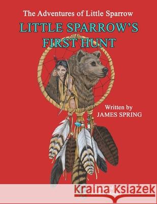 The Adventures of Little Sparrow: Little Sparrow's First Hunt Brittani Raye Mosley James R. Spring 9780692971932 Okie Poet