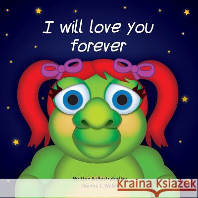 I Will Love You Forever Joanna L. Walsh 9780692971987 Joanna L. Walsh