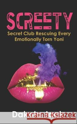 Screety: Secret Club Rescuing Every Emotionally Torn Yoni Dakota Jack 9780692972137