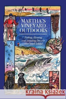 Martha's Vineyard Outdoors: Fishing, Hunting and Avoiding Divorce on a Small Island Nelson Sigelman 9780692972304 Tashmoo Publishing