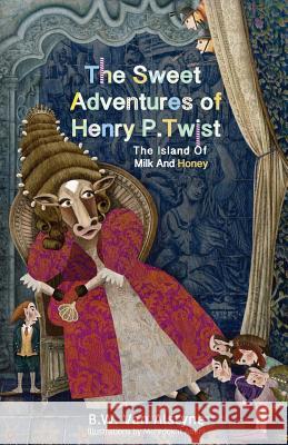 The Sweet Adventures of Henry P. Twist: The Island of Milk and Honey B W Van Alstyne 9780692973271 B.W. Van Alstyne
