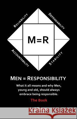 Men = Responsibility: What It All Means And Why Men, Young And Old, Should Always Embrace Being Responsible Gibson, J. 9780692973585