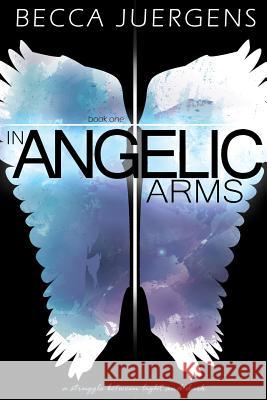 In Angelic Arms Becca Juergens 9780692973660 Becca Juergens