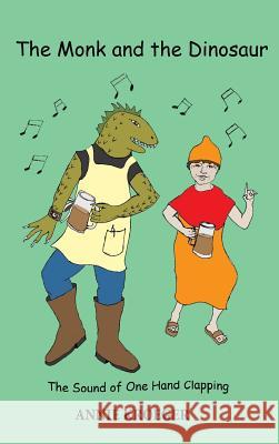 The Monk and the Dinosaur: The sound of one hand clapping Annie Kroeger 9780692975251 Annie Kroeger