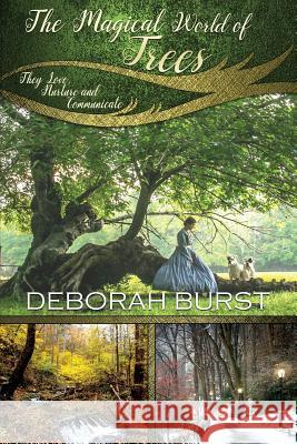 The Magical World of Trees: They Love, Nurture and Communicate Deborah C. Burst 9780692979068 Deborah Burst