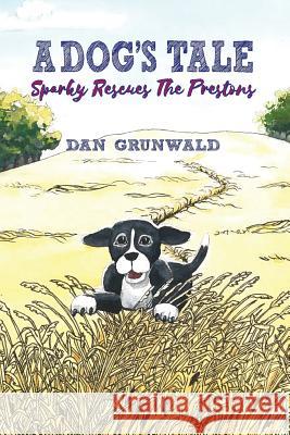 A Dog's Tale: Sparky Rescues the Prestons Dan Grunwald 9780692979235 Three 444s Publishing