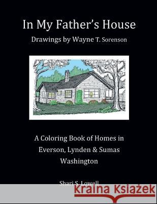 In My Father's House: Drawings by Wayne T. Sorenson Shari S. Lowell Wayne T. Sorenson Robert T. Lowell 9780692979402