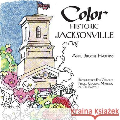 Color Historic Jacksonville Anne Brooke Hawkins Anne Brooke Hawkins 9780692979778