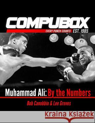 Muhammad Ali: By the Numbers Bob Canobbio Lee Groves 9780692979792 Not Avail