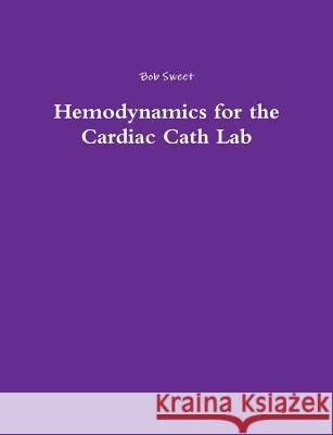 Hemodynamics for the Cardiac Cath Lab Bob Sweet 9780692980842