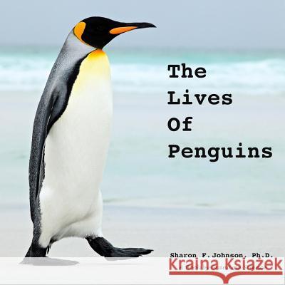 The Lives of Penguins Sharon F. Johnso 9780692982105 Sharon F. Johnson