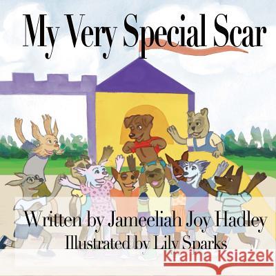 My Very Special Scar Jameeliah Joy Hadley Marla a. Matime Lily Sparks 9780692982358 My Very Special Scar
