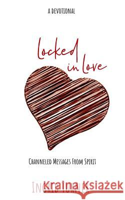 Locked in Love: Channeled Messages from Spirit Ingrid Turner 9780692983270