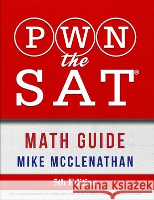 PWN the SAT: Math Guide Mike McClenathan 9780692984369 Pwn Test Prep