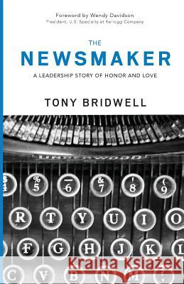 The Newsmaker: A Leadership Story of Honor and Love Tony Bridwell Wendy Davidson 9780692984734 Tony Bridwell