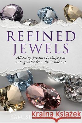 Refined Jewels: Allowing Pressure to Shape You Into Greater from The Inside Out Lattimore, Kamisha 9780692984888