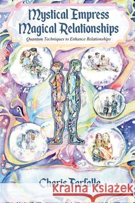 Mystical Empress Magical Relationships: Quantum Techniques to Enhance Relationships Farfalla Charis 9780692986028 Mystical Empress Publishing