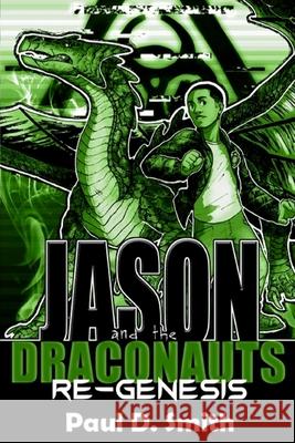 Jason and the Draconauts: ReGenesis Smith, Paul D. 9780692986592 Smittyworks Productions