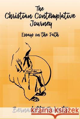 The Christian Contemplative Journey: Essays on the Path Bernadette Roberts 9780692987216