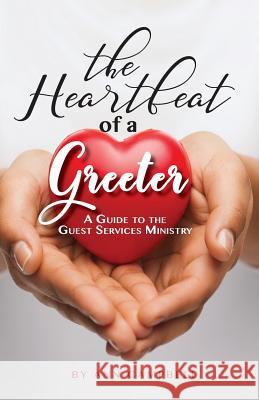 The Heartbeat of a Greeter: A Guide to the Guest Services Ministry Ann Campbell 9780692987469 Ann Campbell