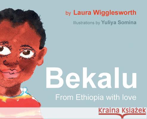 Bekalu: from Ethiopia with Love Wigglesworth, Laura 9780692988206 Laura Retzler