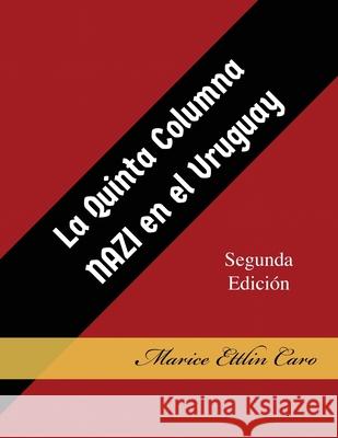 La Quinta Columna Nazi en el Uruguay Ettlin Caro, Marice 9780692988411 Marice Caro